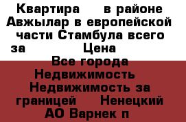 Квартира 2 1 в районе Авжылар в европейской части Стамбула всего за 38000 $. › Цена ­ 38 000 - Все города Недвижимость » Недвижимость за границей   . Ненецкий АО,Варнек п.